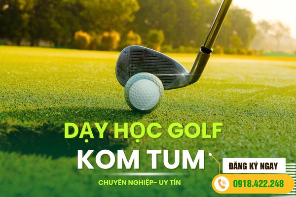 Khóa Học Dạy Golf Kon Tum Hàng Đầu- Uy Tín Giá Rẻ